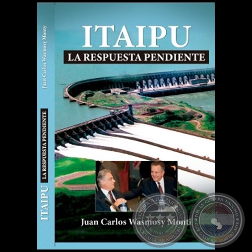 ITAIPÚ  La respuesta pendiente - Autor: JUAN CARLOS WASMOSY - Año 2023